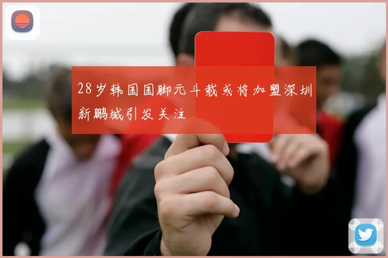 28岁韩国国脚元斗载或将加盟深圳新鹏城引发关注